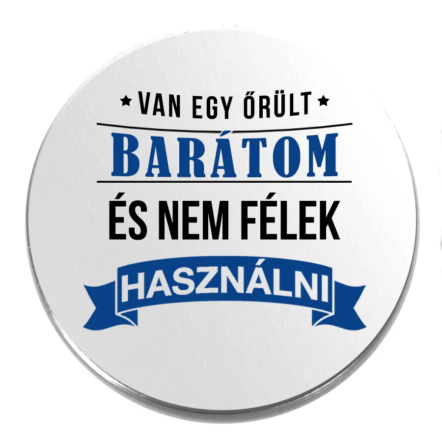 Van egy őrült barátom kitűző